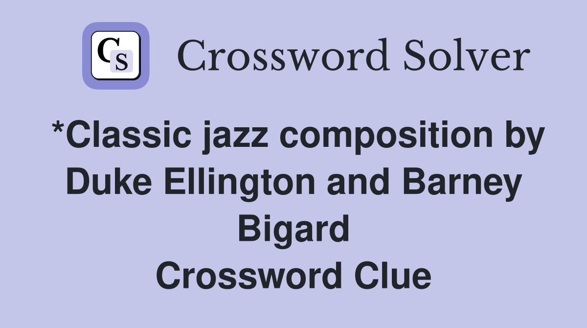 *Classic jazz composition by Duke Ellington and Barney Bigard Crossword Clue