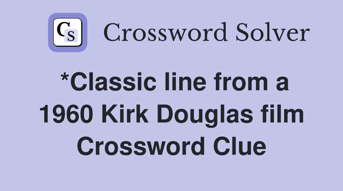 *Classic line from a 1960 Kirk Douglas film Crossword Clue