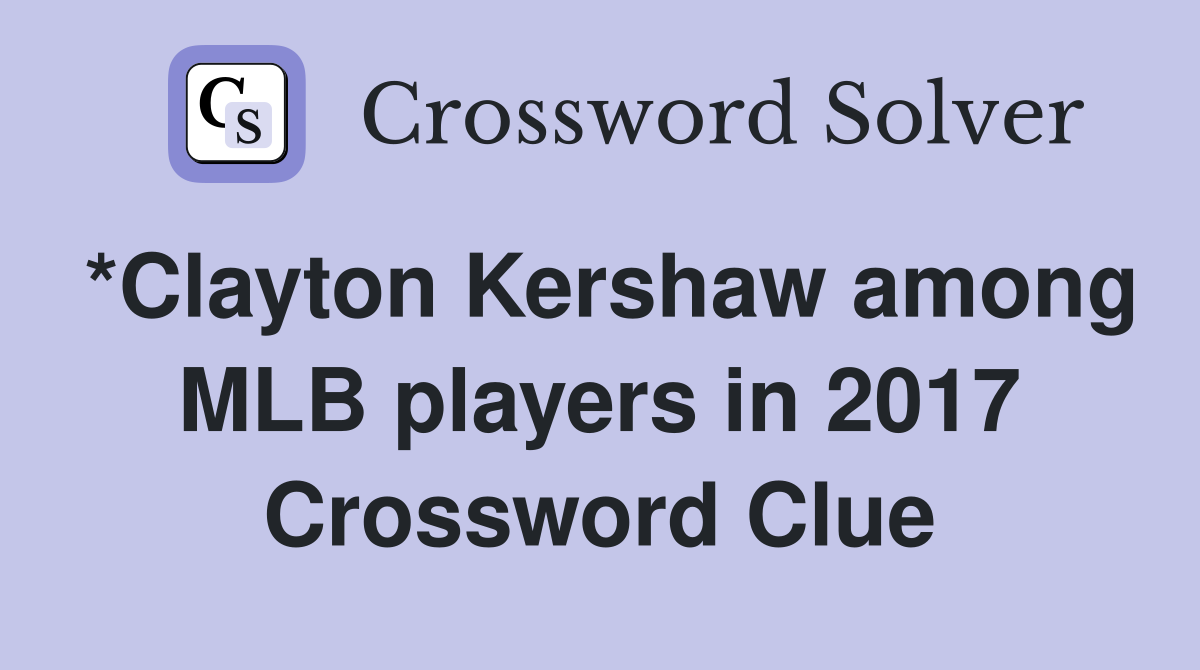 *Clayton Kershaw among MLB players in 2017 Crossword Clue
