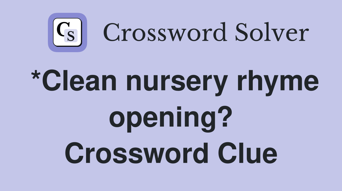 *Clean nursery rhyme opening? Crossword Clue