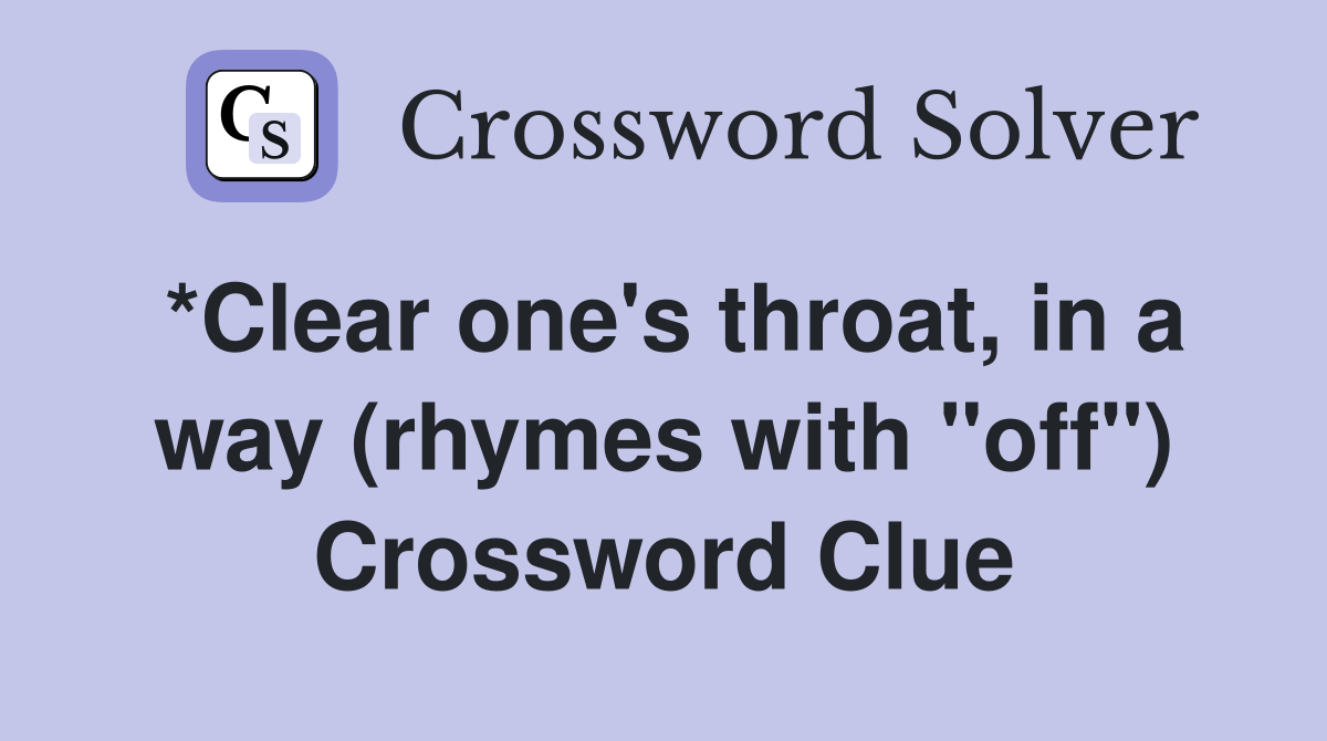 *Clear one's throat, in a way (rhymes with "off") Crossword Clue