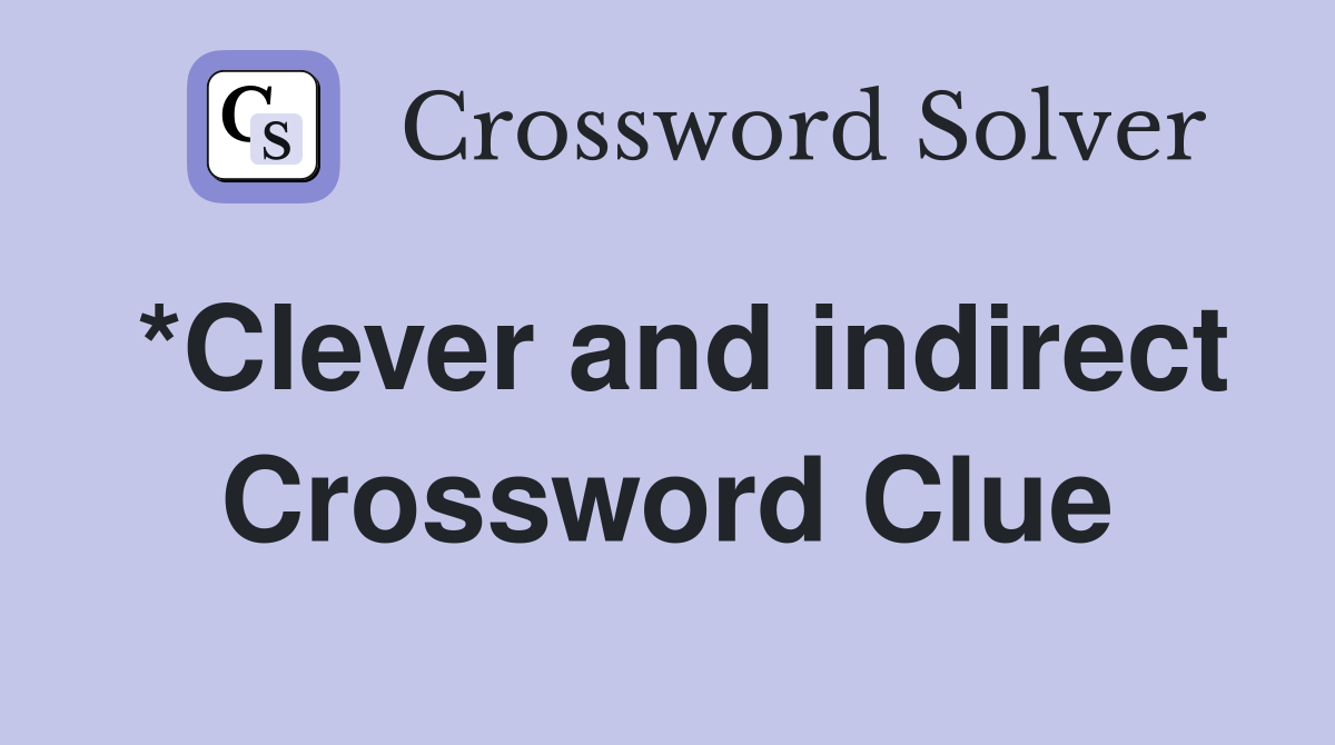 *Clever and indirect Crossword Clue