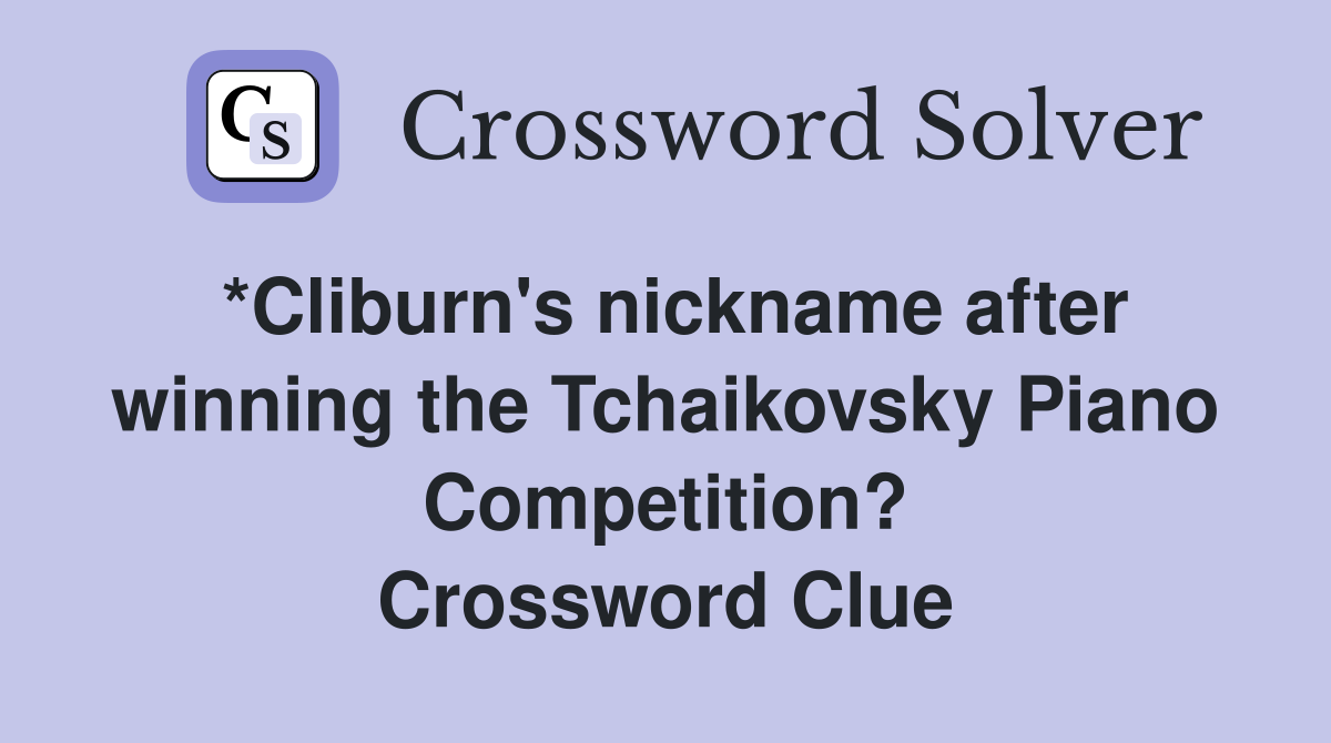 *Cliburn's nickname after winning the Tchaikovsky Piano Competition? Crossword Clue