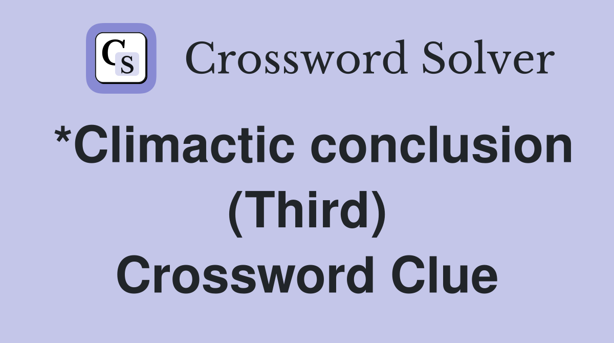 *Climactic conclusion (Third) Crossword Clue