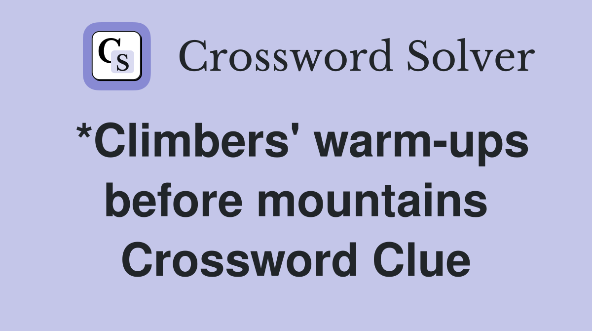 *Climbers' warm-ups before mountains Crossword Clue