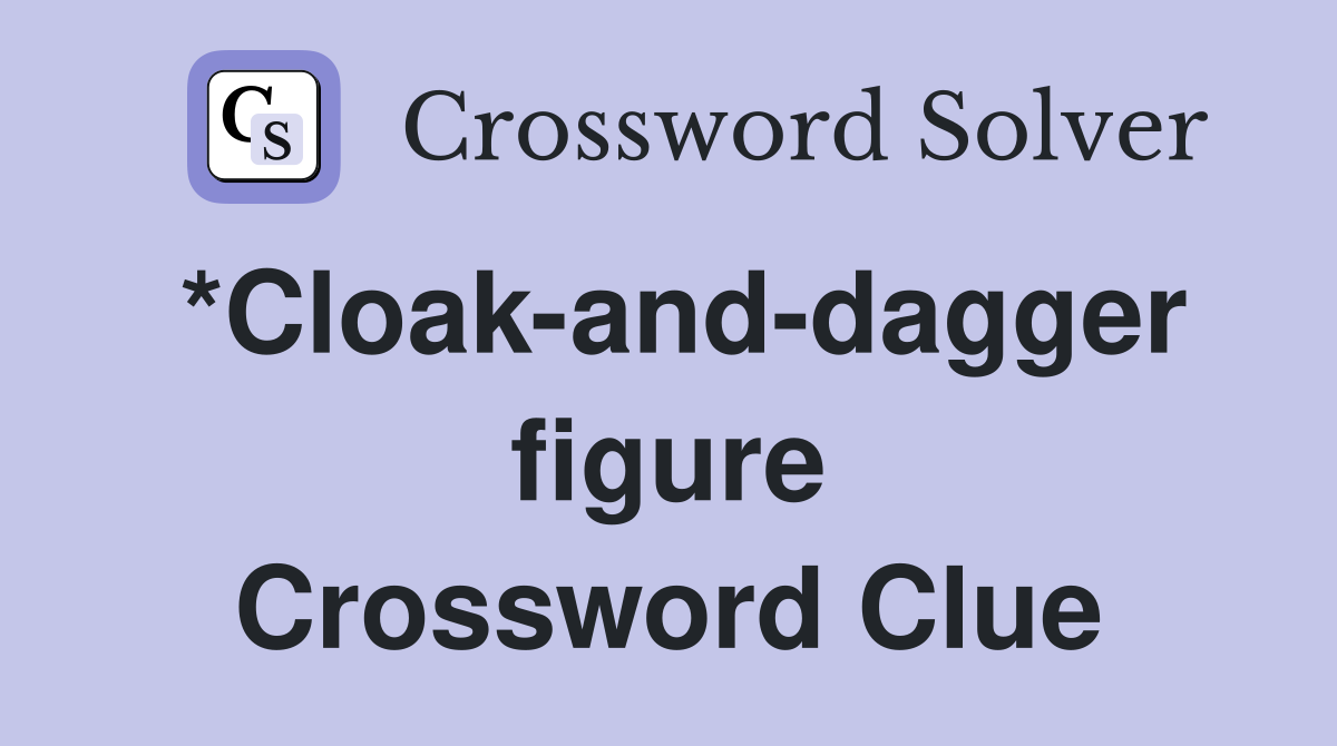 *Cloak-and-dagger figure Crossword Clue