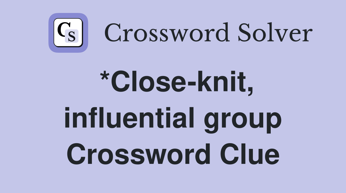 *Close-knit, influential group Crossword Clue