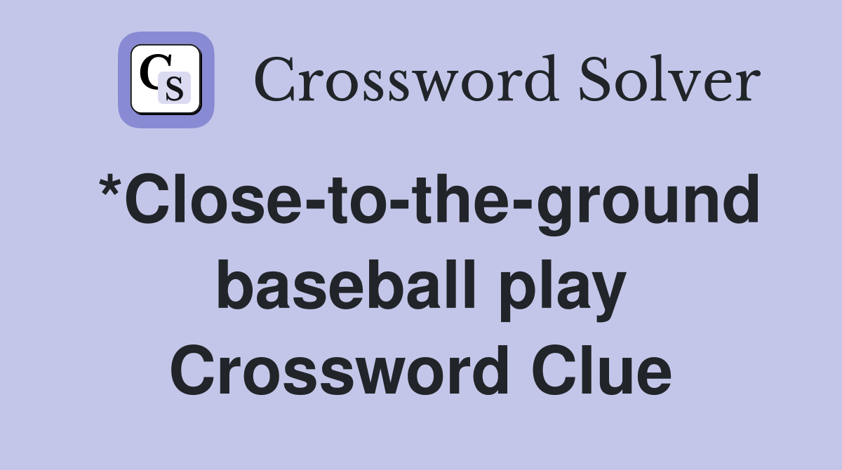 *Close-to-the-ground baseball play Crossword Clue
