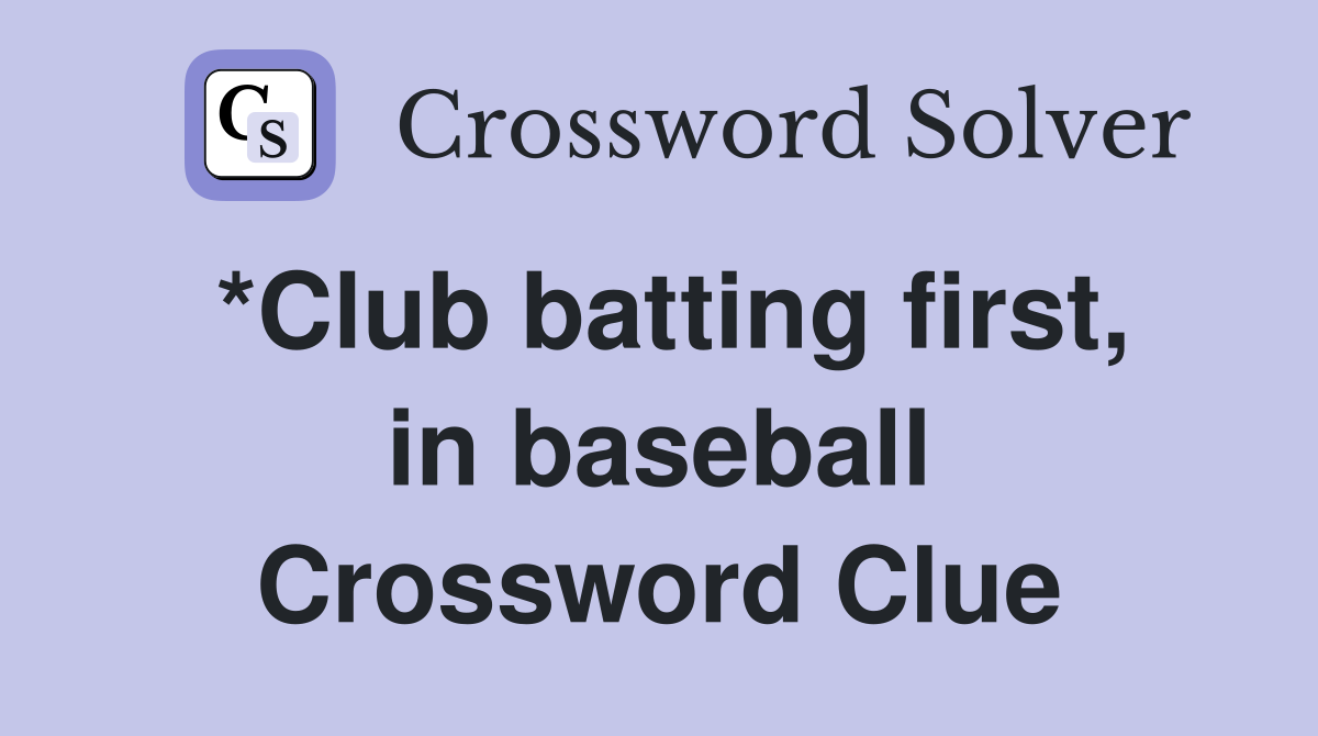 *Club batting first, in baseball Crossword Clue