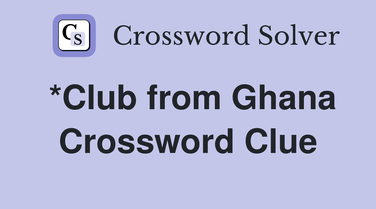 *Club from Ghana Crossword Clue