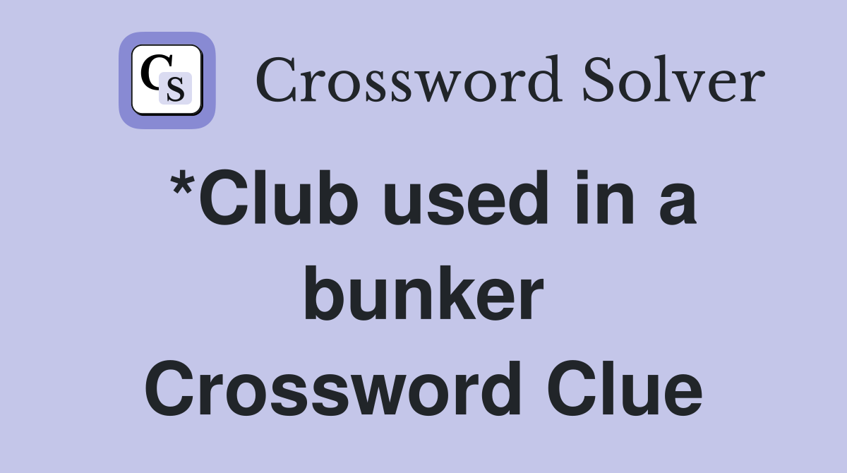 *Club used in a bunker Crossword Clue
