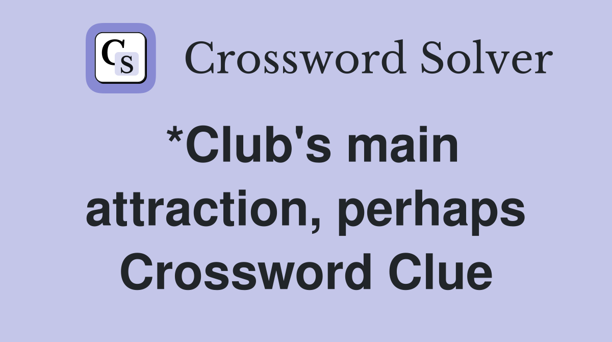 *Club's main attraction, perhaps Crossword Clue