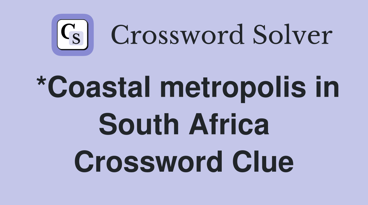 *Coastal metropolis in South Africa Crossword Clue
