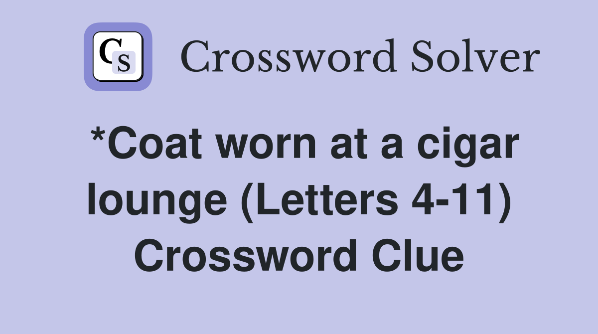 *Coat worn at a cigar lounge (Letters 4-11) Crossword Clue
