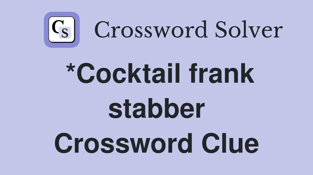 *Cocktail frank stabber Crossword Clue