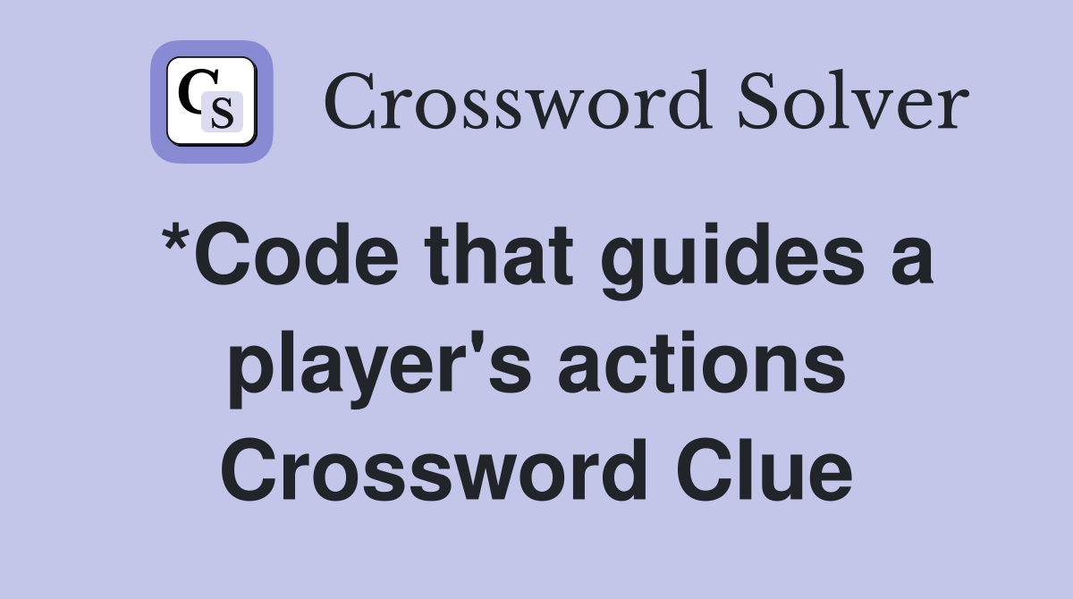 *Code that guides a player's actions Crossword Clue