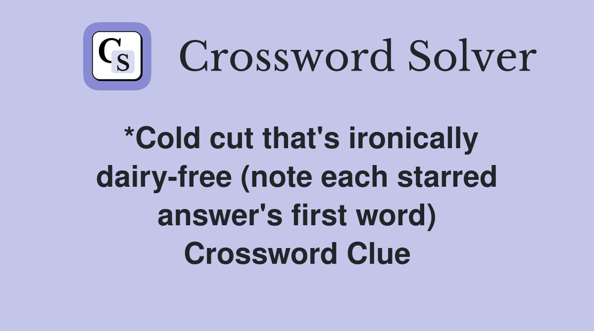 *Cold cut that's ironically dairy-free (note each starred answer's first word) Crossword Clue