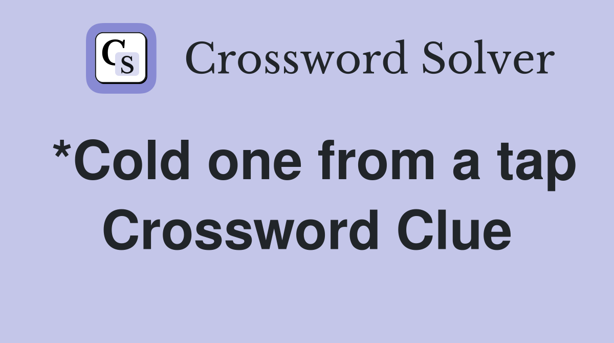 *Cold one from a tap Crossword Clue
