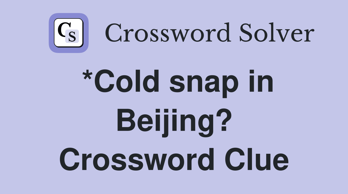 *Cold snap in Beijing? Crossword Clue