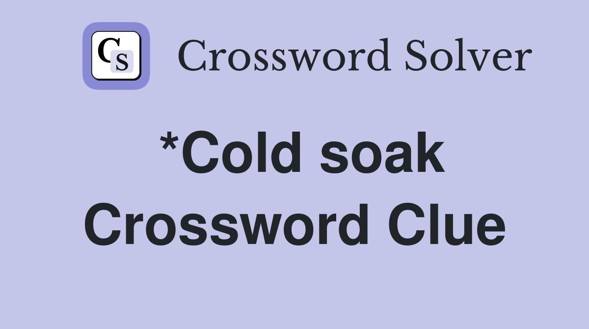 *Cold soak Crossword Clue