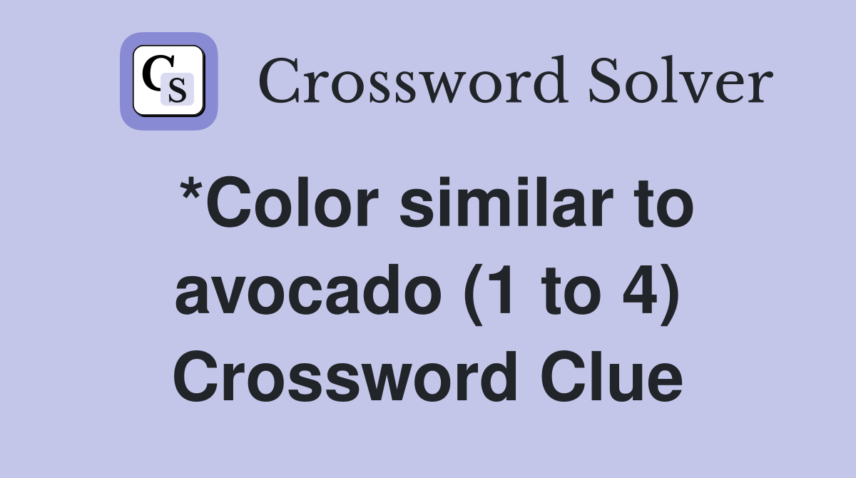 *Color similar to avocado (1 to 4) Crossword Clue
