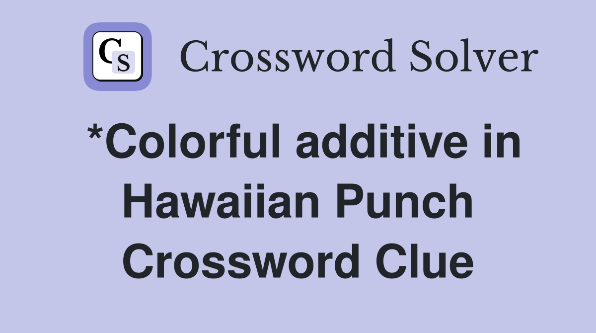 *Colorful additive in Hawaiian Punch Crossword Clue