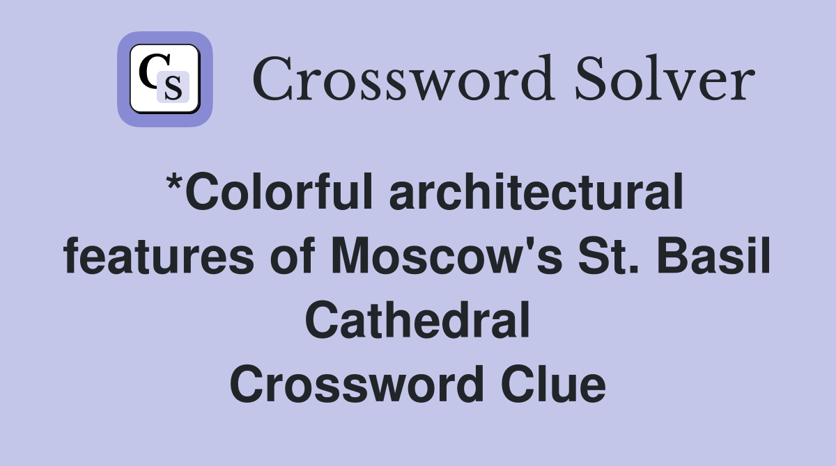 *Colorful architectural features of Moscow's St. Basil Cathedral Crossword Clue