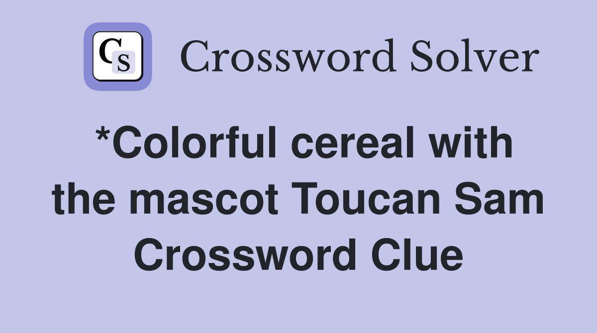 *Colorful cereal with the mascot Toucan Sam Crossword Clue