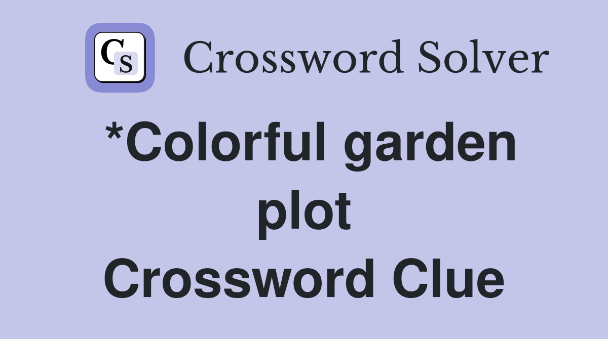 *Colorful garden plot Crossword Clue