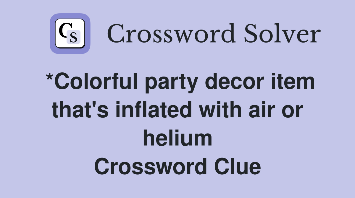 *Colorful party decor item that's inflated with air or helium Crossword Clue
