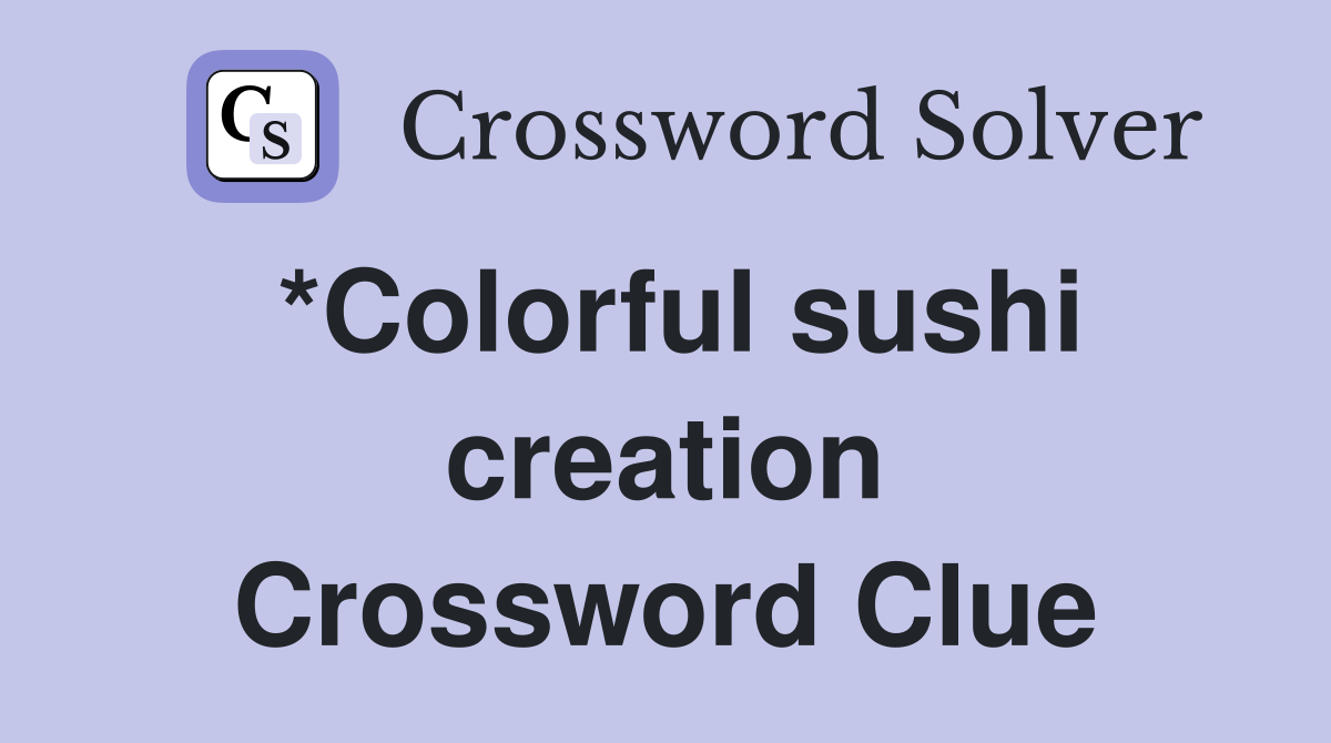 *Colorful sushi creation Crossword Clue