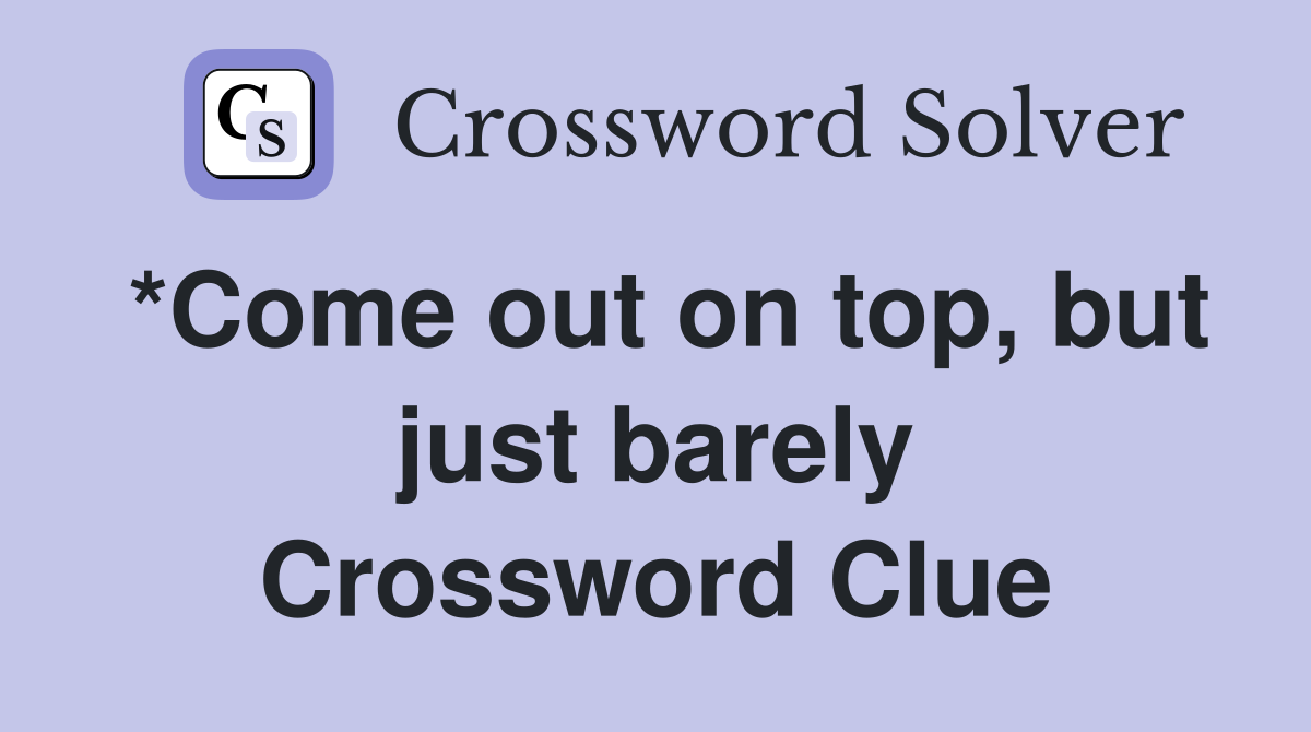 *Come out on top, but just barely Crossword Clue