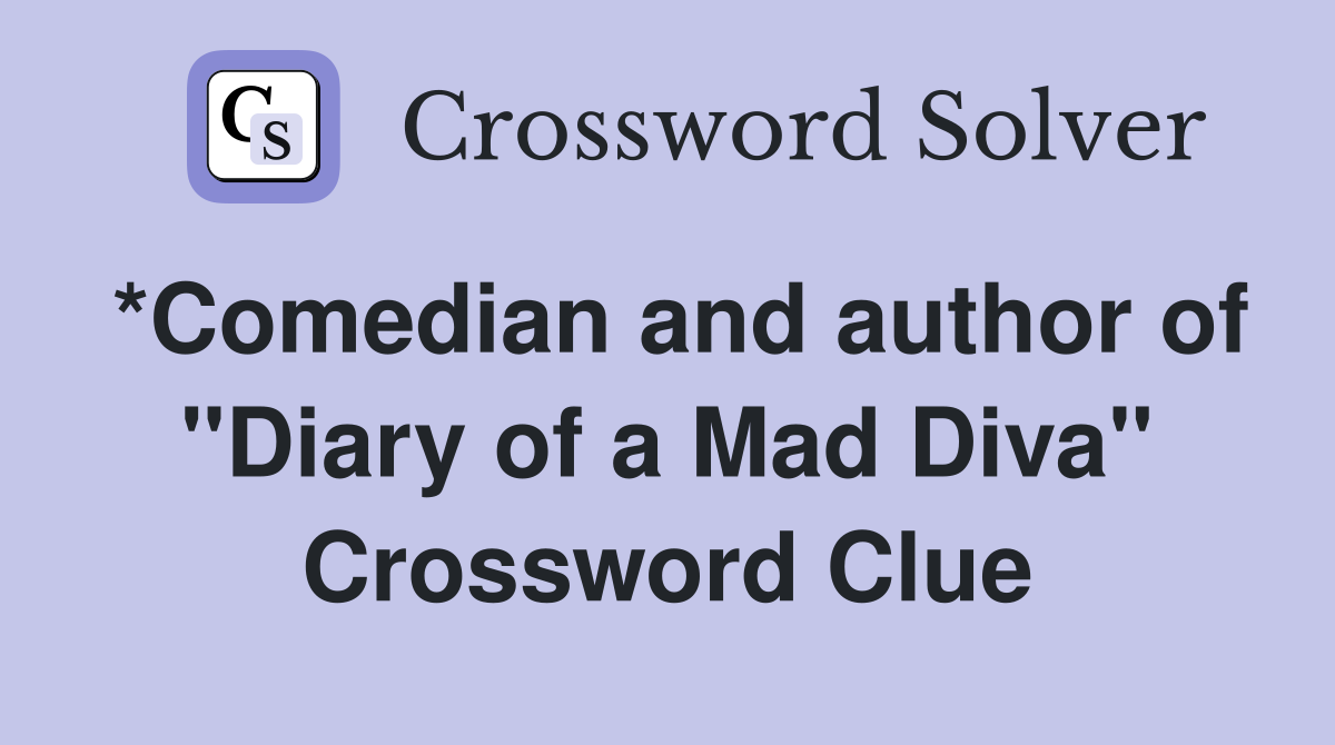 *Comedian and author of "Diary of a Mad Diva" Crossword Clue