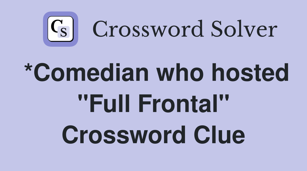 *Comedian who hosted "Full Frontal" Crossword Clue