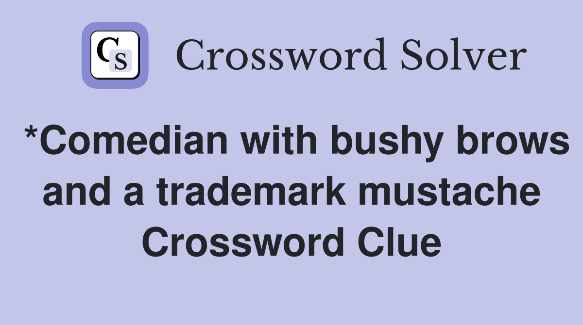 *Comedian with bushy brows and a trademark mustache Crossword Clue