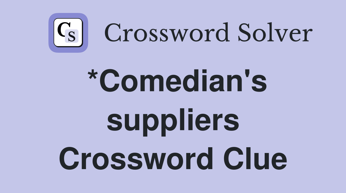 *Comedian's suppliers Crossword Clue