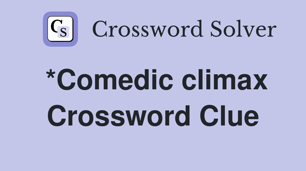 *Comedic climax Crossword Clue