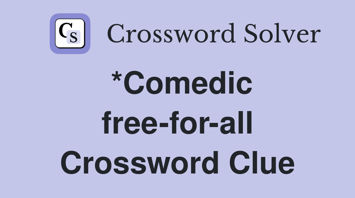 *Comedic free-for-all Crossword Clue