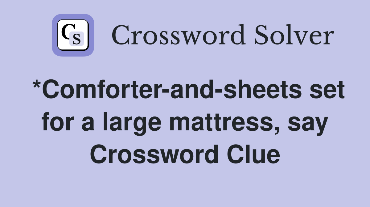 *Comforter-and-sheets set for a large mattress, say Crossword Clue