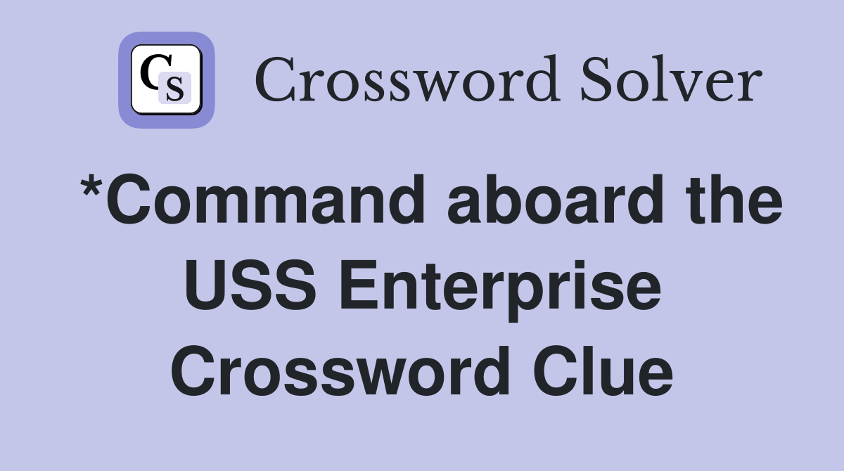 *Command aboard the USS Enterprise Crossword Clue