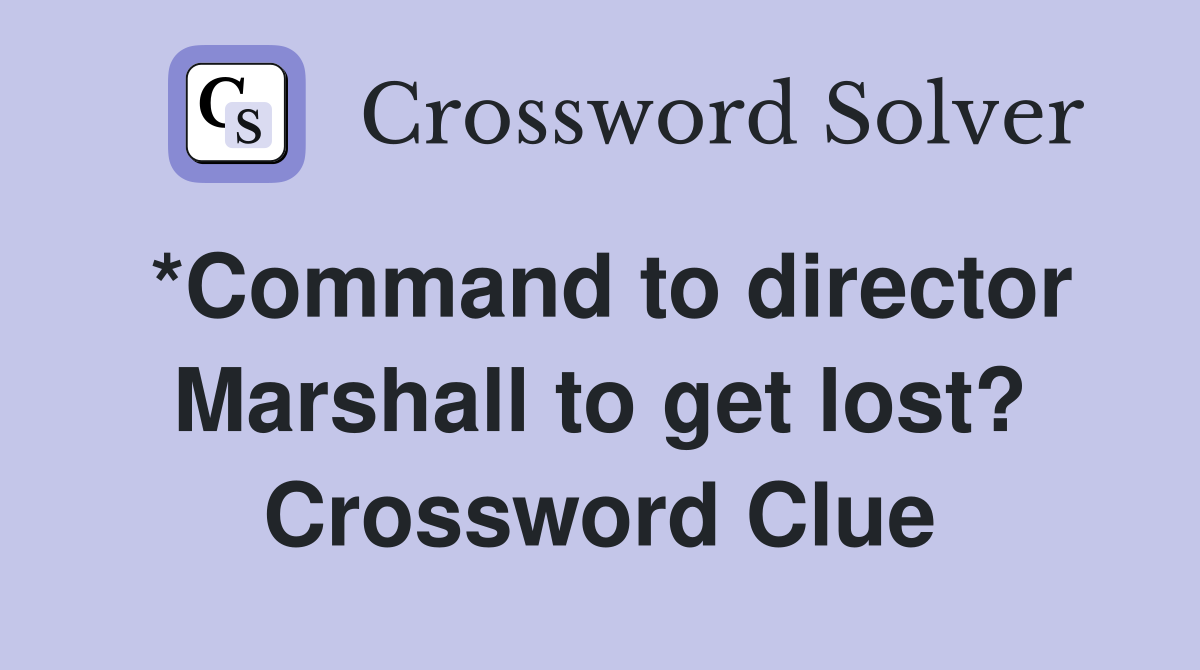 *Command to director Marshall to get lost? Crossword Clue