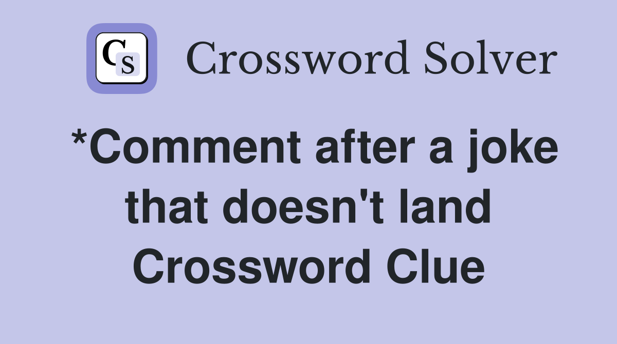 *Comment after a joke that doesn't land Crossword Clue