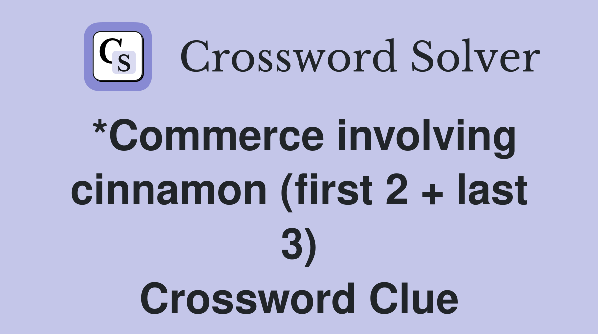 *Commerce involving cinnamon (first 2 + last 3) Crossword Clue