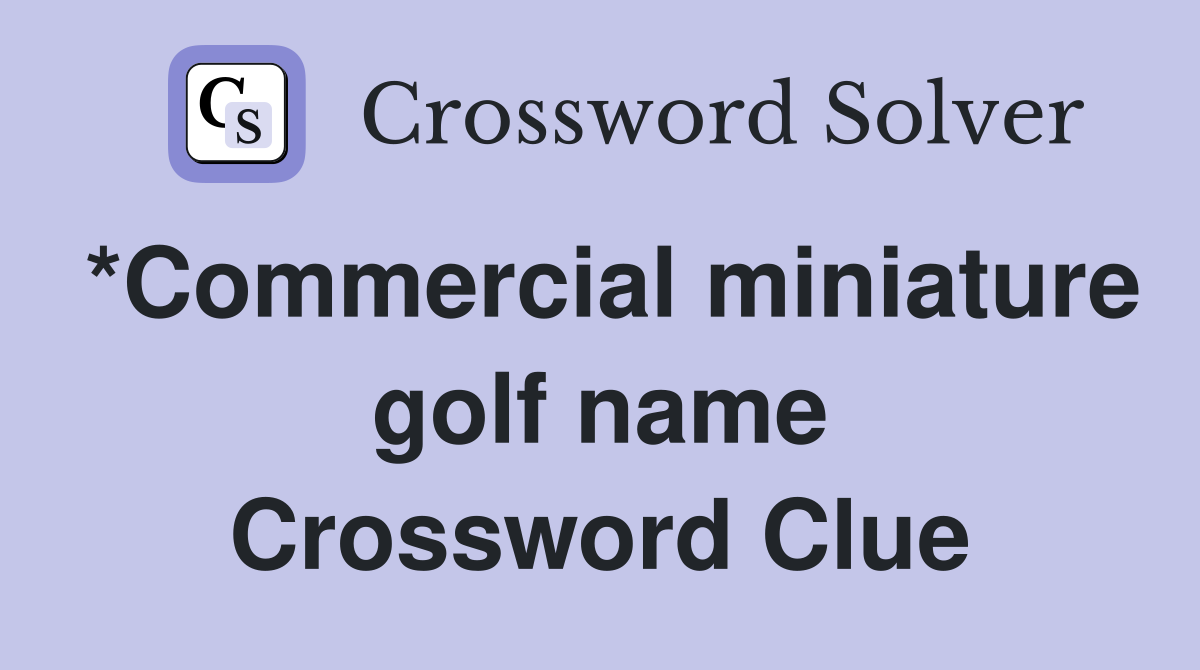 *Commercial miniature golf name Crossword Clue