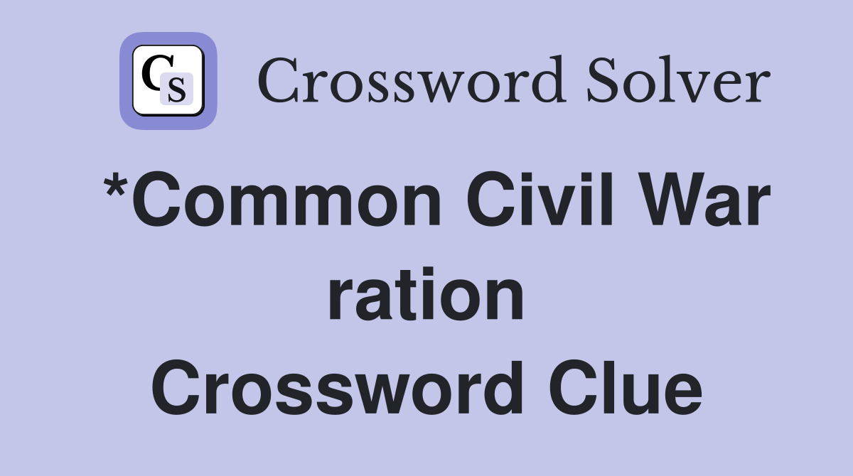 *Common Civil War ration Crossword Clue