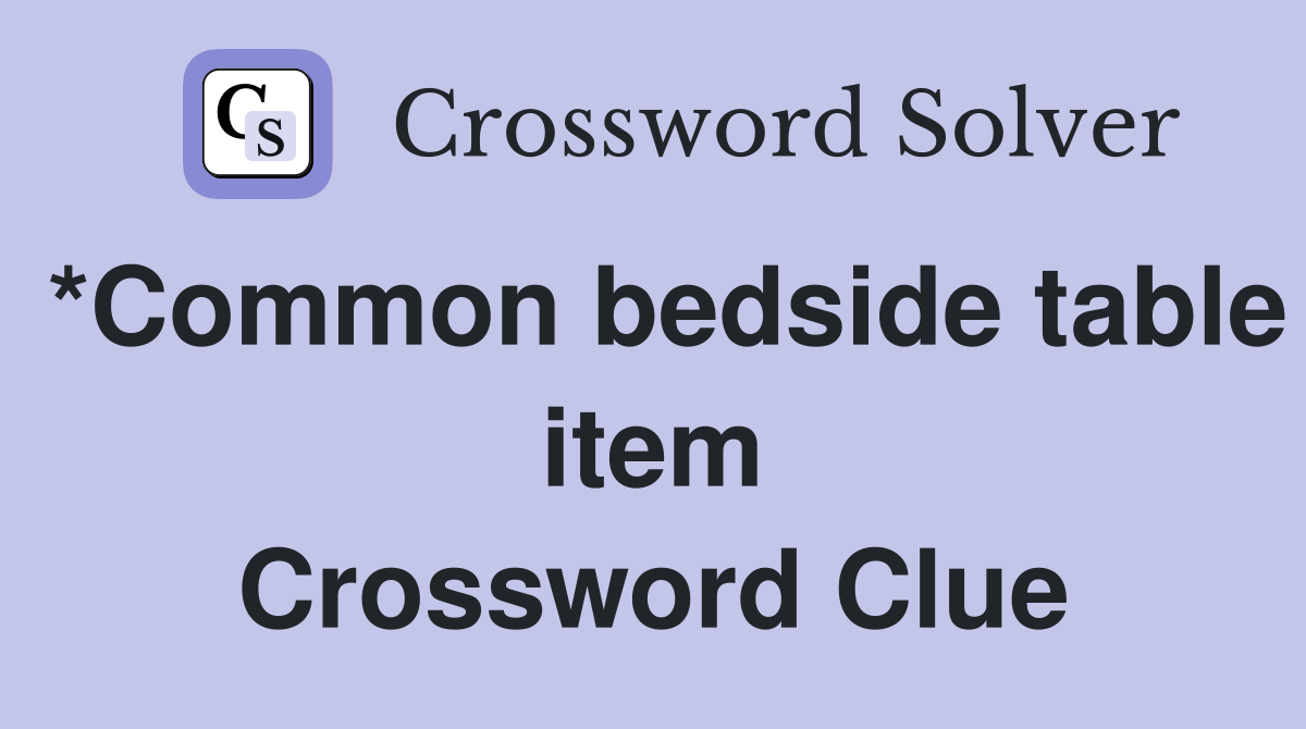 *Common bedside table item Crossword Clue
