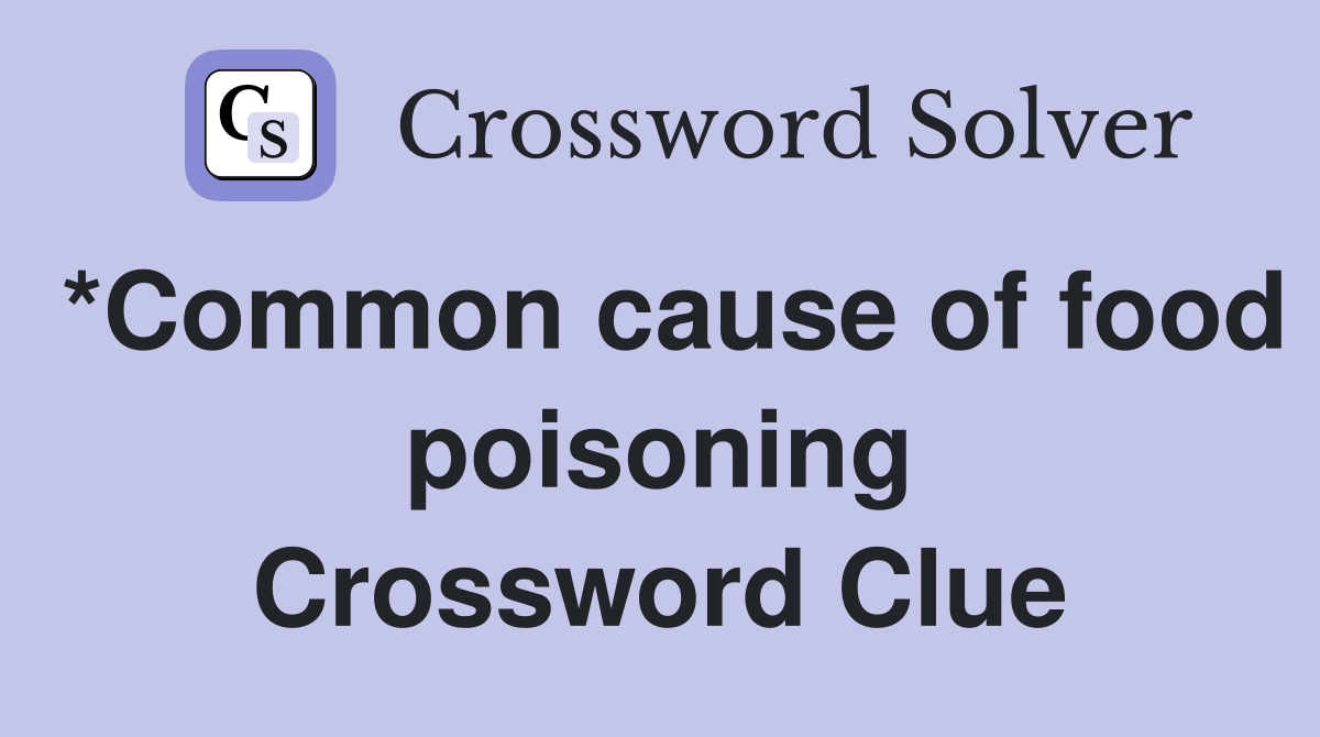 *Common cause of food poisoning Crossword Clue