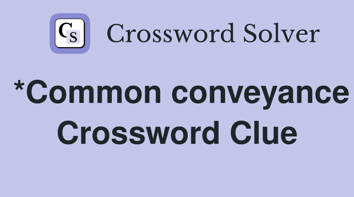 *Common conveyance Crossword Clue