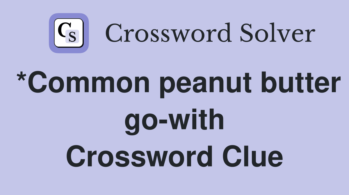 *Common peanut butter go-with Crossword Clue