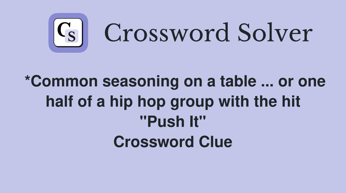 *Common seasoning on a table ... or one half of a hip hop group with the hit "Push It" Crossword Clue
